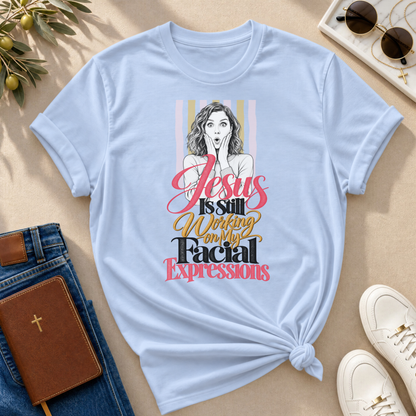 Jesus Is Still Working on My Facial Expressions Funny Tee