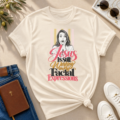 Jesus Is Still Working on My Facial Expressions Funny Tee