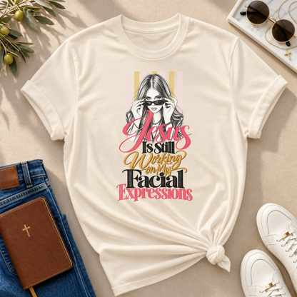 Jesus Is Still Working on My Facial Expressions Funny Tee