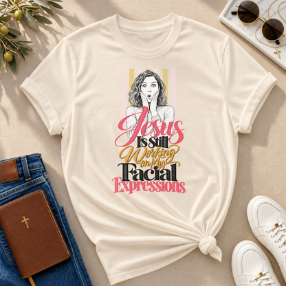 Jesus Is Still Working on My Facial Expressions Funny Tee