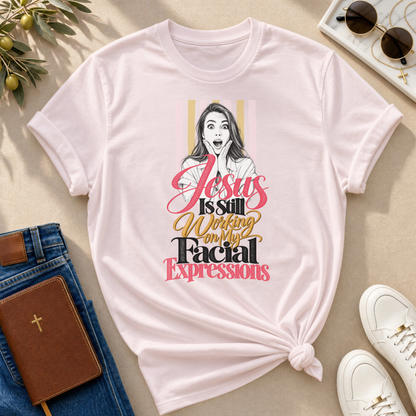 Jesus Is Still Working on My Facial Expressions Funny Tee