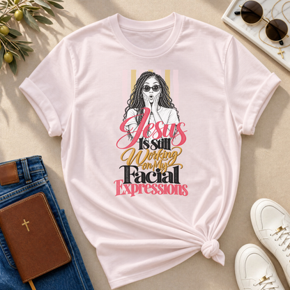 Jesus Is Still Working on My Facial Expressions Funny Tee