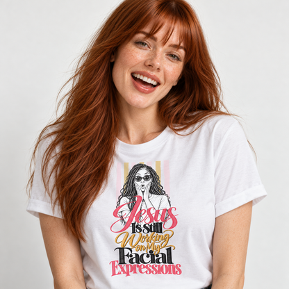 Jesus Is Still Working on My Facial Expressions Funny Tee