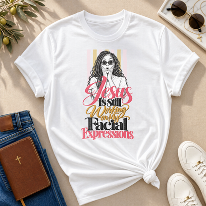 Jesus Is Still Working on My Facial Expressions Funny Tee