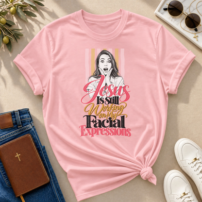 Jesus Is Still Working on My Facial Expressions Funny Tee