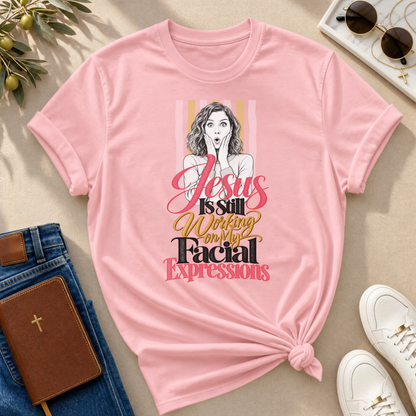 Jesus Is Still Working on My Facial Expressions Funny Tee